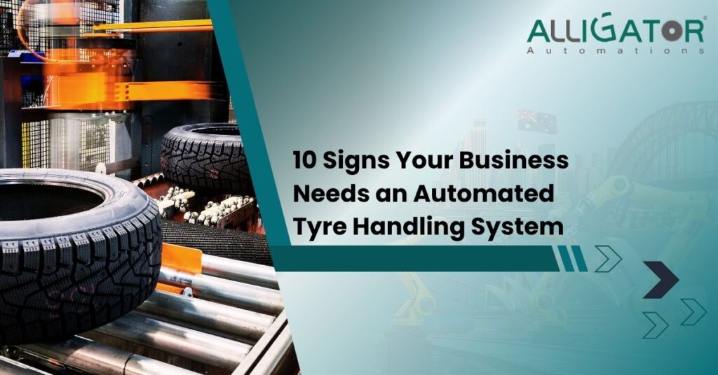 10 Signs Your Business Needs An Automated Tyre Handling System 13 Signs your business needs an automated tyre handling system